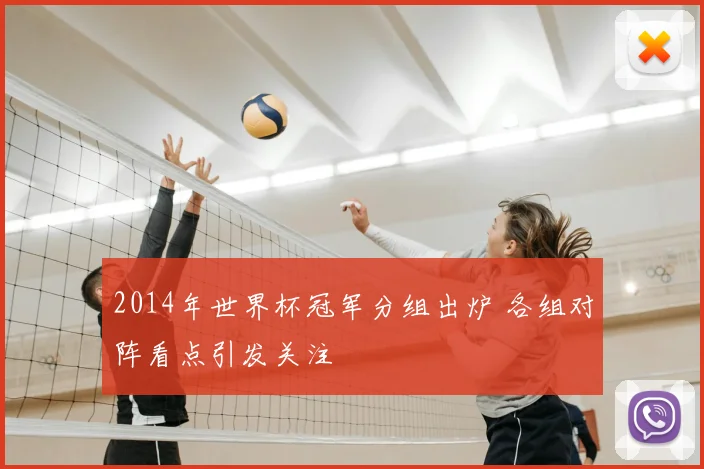 2014年世界杯冠军分组出炉 各组对阵看点引发关注