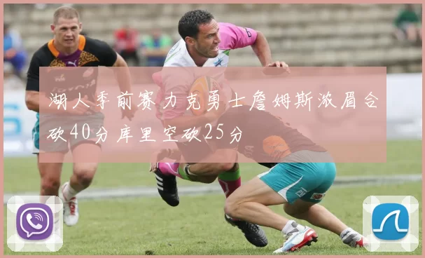 湖人季前赛力克勇士詹姆斯浓眉合砍40分库里空砍25分