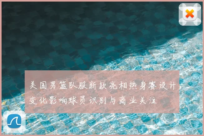 美国男篮队服新款亮相热身赛设计变化影响球员识别与商业关注