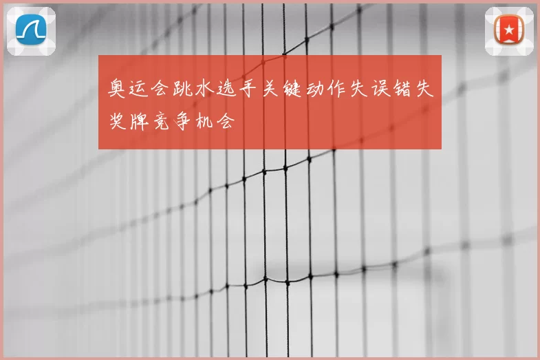 奥运会跳水选手关键动作失误错失奖牌竞争机会