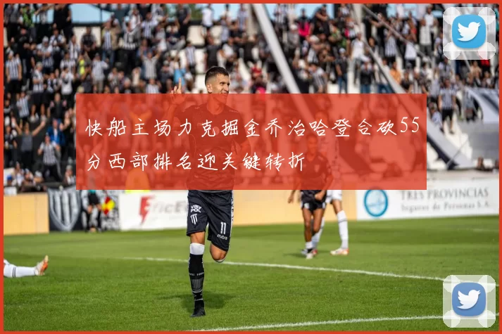 快船主场力克掘金乔治哈登合砍55分西部排名迎关键转折