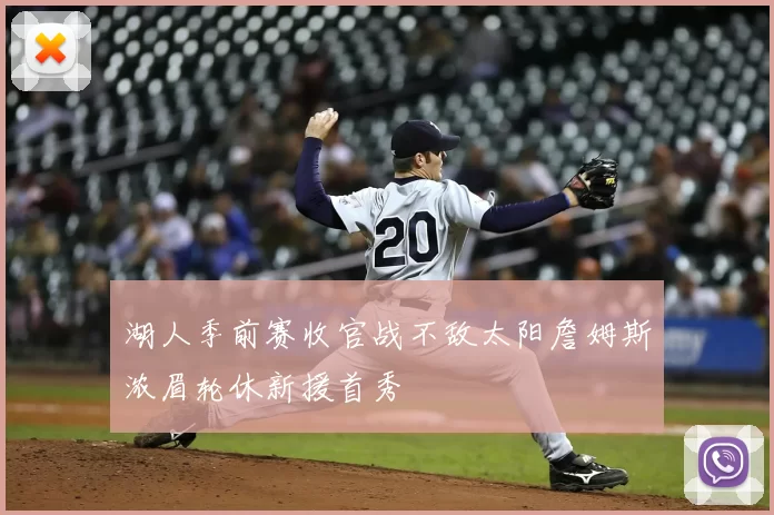 湖人季前赛收官战不敌太阳詹姆斯浓眉轮休新援首秀