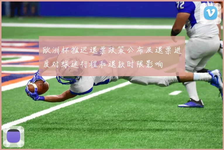欧洲杯推迟退票政策公布及退票进度对球迷行程和退款时限影响